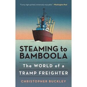 Steaming to Bamboola: The World of a Tramp Freighter -- Christopher Buckley